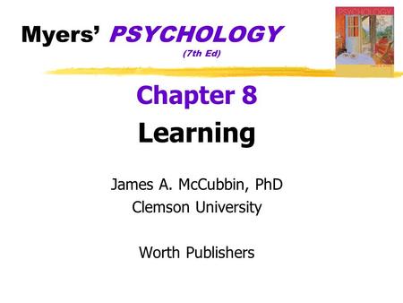 Myers’ PSYCHOLOGY (7th Ed) Chapter 8 Learning James A. McCubbin, PhD Clemson University Worth Publishers.