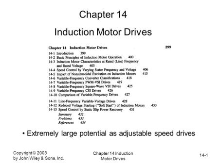 14-1 Copyright © 2003 by John Wiley & Sons, Inc. Chapter 14 Induction Motor Drives Chapter 14 Induction Motor Drives Extremely large potential as adjustable.