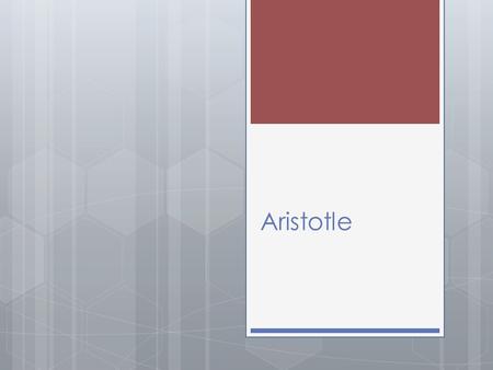Aristotle. Some Facts about Aristotle  Lived from 384-322  Plato’s best student at the Academy  Father was a physician —presumably taught Aristotle.