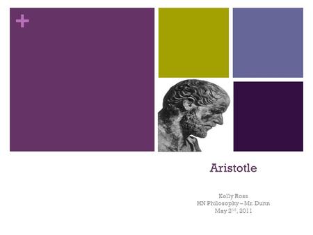 + Aristotle Kelly Ross HN Philosophy – Mr. Dunn May 2 nd, 2011.