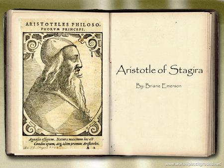 Aristotle of Stagira By: Briane Emerson. Aristotle was born in a small Greek town called Stagira. Aristotle created the theory Syllogism, a form deductive.