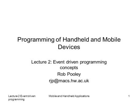 Lecture 2 Event driven programming Mobile and Handheld Applications1 Programming of Handheld and Mobile Devices Lecture 2: Event driven programming concepts.