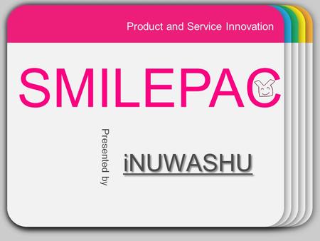 WINTER Template iNUWASHU SMILEPAC iNUWASHU Presented by Product and Service Innovation.