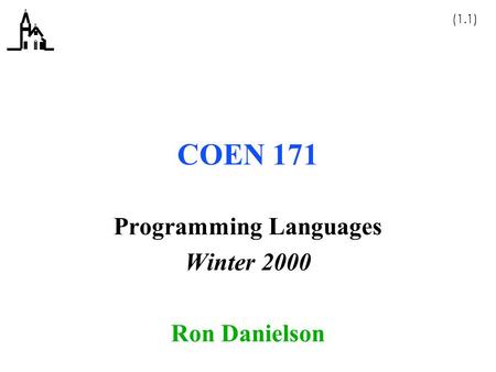 (1.1) COEN 171 Programming Languages Winter 2000 Ron Danielson.