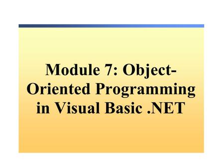 Module 7: Object-Oriented Programming in Visual Basic .NET