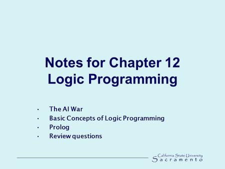 Notes for Chapter 12 Logic Programming The AI War Basic Concepts of Logic Programming Prolog Review questions.