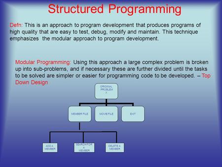 Structured Programming Defn: This is an approach to program development that produces programs of high quality that are easy to test, debug, modify and.