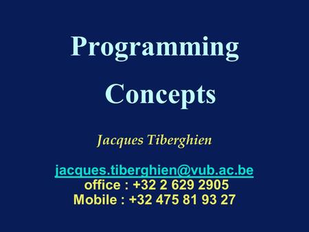 Programming Concepts Jacques Tiberghien office : +32 2 629 2905 Mobile : +32 475 81 93 27.