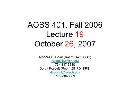 AOSS 401, Fall 2006 Lecture 19 October 26, 2007 Richard B. Rood (Room 2525, SRB) 734-647-3530 Derek Posselt (Room 2517D, SRB)