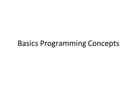 Basics Programming Concepts. Basics A computer program is a set of instructions to tell a computer what to do Machine language = circuit level language.