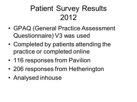 Patient Survey Results 2012 GPAQ (General Practice Assessment Questionnaire) V3 was used Completed by patients attending the practice or completed online.