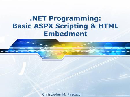 Christopher M. Pascucci.NET Programming: Basic ASPX Scripting & HTML Embedment.