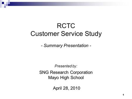 1 RCTC Customer Service Study - Summary Presentation - Presented by: SNG Research Corporation Mayo High School April 28, 2010.