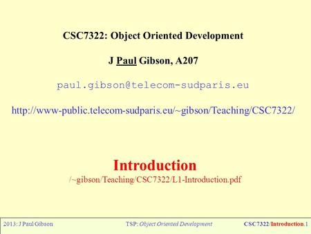 2013: J Paul GibsonTSP: Object Oriented DevelopmentCSC7322/Introduction.1 CSC7322: Object Oriented Development J Paul Gibson, A207