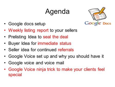 Agenda Google docs setup Weekly listing report to your sellers Prelisting Idea to seal the deal Buyer Idea for immediate status Seller idea for continued.