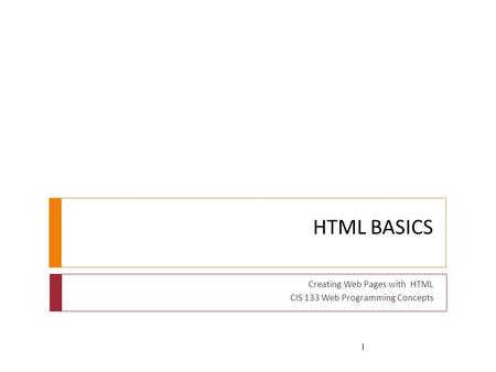 HTML BASICS Creating Web Pages with HTML CIS 133 Web Programming Concepts 1.