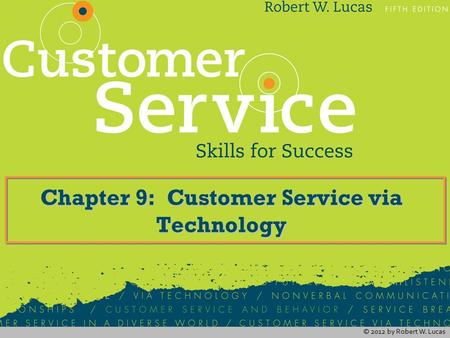 © 2012 by Robert W. Lucas Chapter 9: Customer Service via Technology.