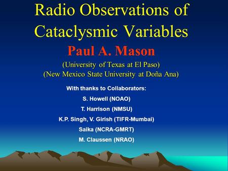 (University of Texas at El Paso) (New Mexico State University at Doña Ana) Radio Observations of Cataclysmic Variables Paul A. Mason (University of Texas.