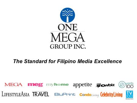 The Standard for Filipino Media Excellence. One MEGA Group is the country's pioneer publishing company of glossy magazines. It remains at the forefront.