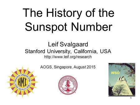 1 The History of the Sunspot Number Leif Svalgaard Stanford University, California, USA  AOGS, Singapore, August 2015 WSO.