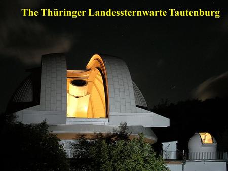 The Thüringer Landessternwarte Tautenburg. Thüringer Landessternwarte Tautenburg Personnel 1 Director 7 Permanent Scientists 2 Postdoc Scientists (Chretian,