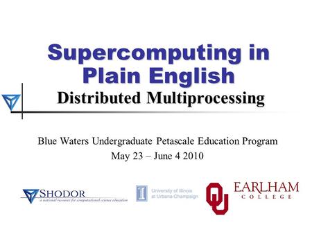 Supercomputing in Plain English Distributed Multiprocessing Blue Waters Undergraduate Petascale Education Program May 23 – June 4 2010.