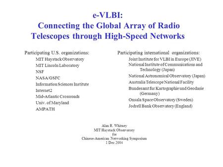 E-VLBI: Connecting the Global Array of Radio Telescopes through High-Speed Networks Participating U.S. organizations: MIT Haystack Observatory MIT Lincoln.