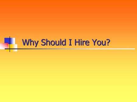 Why Should I Hire You? So school just let out for the summer. You’re planning on attending college in the fall. It’s time.