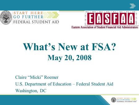What’s New at FSA? May 20, 2008 Claire “Micki” Roemer U.S. Department of Education – Federal Student Aid Washington, DC.