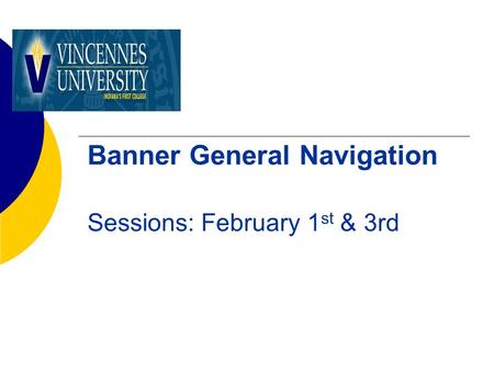 Banner General Navigation Sessions: February 1 st & 3rd.