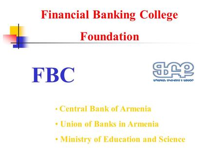 Financial Banking College Foundation Central Bank of Armenia Central Bank of Armenia Union of Banks in Armenia Union of Banks in Armenia Ministry of Education.