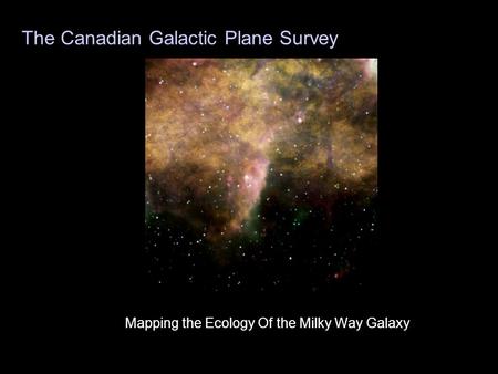 The Canadian Galactic Plane Survey Mapping the Ecology Of the Milky Way Galaxy.