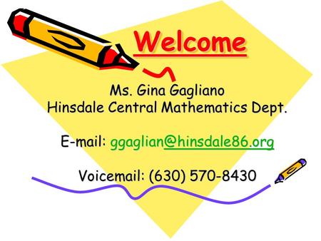 WelcomeWelcome Ms. Gina Gagliano Hinsdale Central Mathematics Dept. Voic  (630) 570-8430.