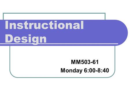 Instructional Design MM503-61 Monday 6:00-8:40. Objectives 1. Definitions Definitions 2. Introduce Analysis - needs assessment Introduce Analysis - needs.