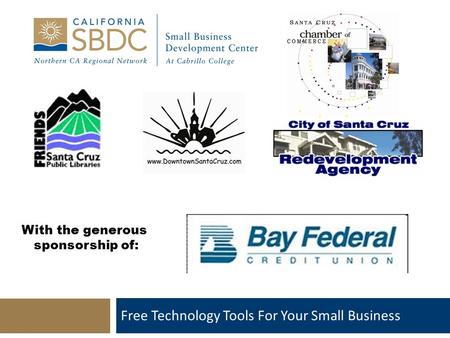 Free Technology Tools For Your Small Business With the generous sponsorship of: