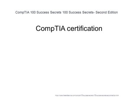 CompTIA 100 Success Secrets 100 Success Secrets- Second Edition 1 CompTIA certification https://store.theartofservice.com/comptia-100-success-secrets-100-success-secrets-second-edition.html.