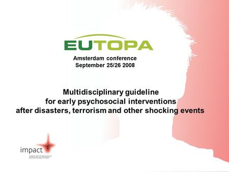 EUTOPA Amsterdam Conference September 25/26 2008 Amsterdam conference September 25/26 2008 Multidisciplinary guideline for early psychosocial interventions.