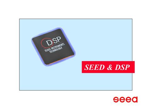 SEED & DSP.  SEED LTD.  DSP Tools  SEED DSP Solutions  SEED & DSP… Agenda.