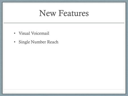 New Features Visual Voicemail Single Number Reach.