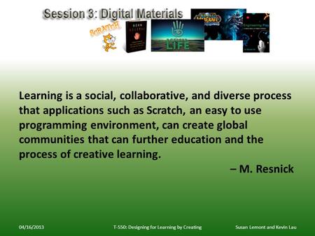 04/16/2013T-550: Designing for Learning by CreatingSusan Lemont and Kevin Lau Learning is a social, collaborative, and diverse process that applications.
