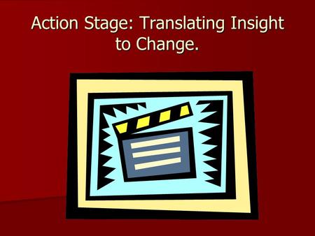 Action Stage: Translating Insight to Change.. Goals of Stage IV Changes in one’s thoughts, feelings, or behaviors. Changes in one’s thoughts, feelings,