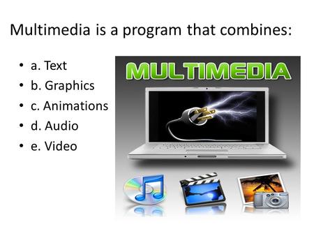 Multimedia is a program that combines: