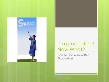 I’m graduating! Now What? How to Find A Job after Graduation.