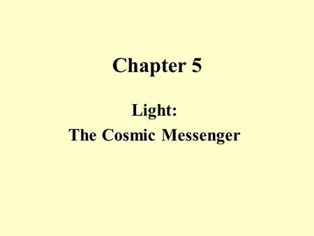 Chapter 5 Light: The Cosmic Messenger Light in Everyday Life Power – describes the rate of energy use. 1 Watt = 1 Joule/sec. Spectrum – The component.