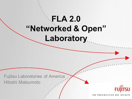 FLA 2.0 “Networked & Open” Laboratory Fujitsu Laboratories of America Hitoshi Matsumoto.