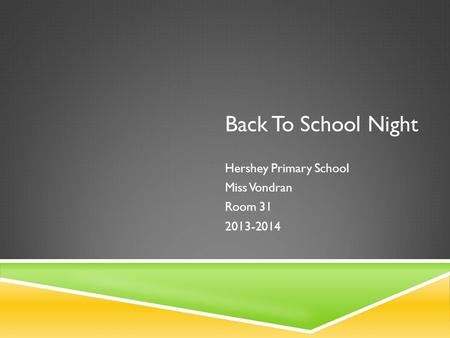 Back To School Night Hershey Primary School Miss Vondran Room 31 2013-2014.