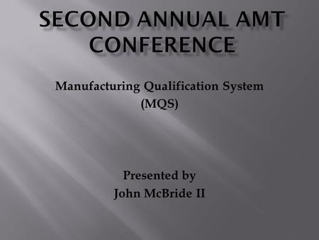 Manufacturing Qualification System (MQS) Presented by John McBride II.