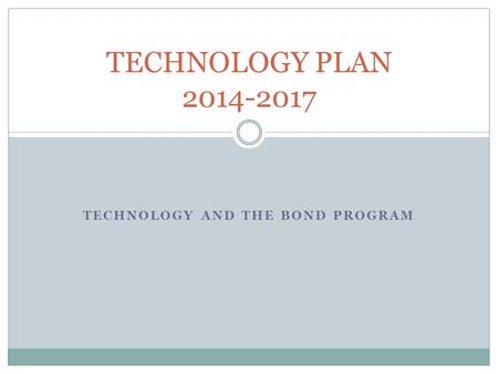 TECHNOLOGY AND THE BOND PROGRAM TECHNOLOGY PLAN 2014-2017.