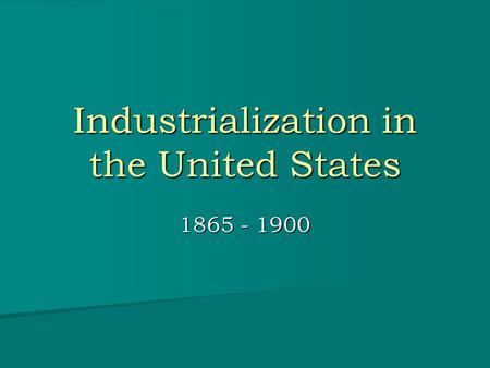 Industrialization in the United States 1865 - 1900.