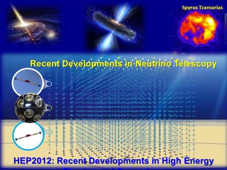Recent Developments in Neutrino Telescopy Spyros Tzamarias HEP2012: Recent Developments in High Energy Physics and Cosmology.